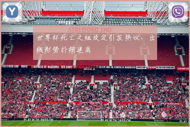 世界杯死亡之组设定引发热议,出线形势扑朔迷离