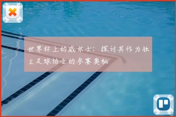 世界杯上的威尔士：探讨其作为独立足球协会的参赛奥秘
